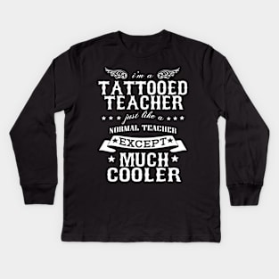 I’M A Tattooed Teacher Just Like A Normal Teacher Except Much Cooler Kids Long Sleeve T-Shirt